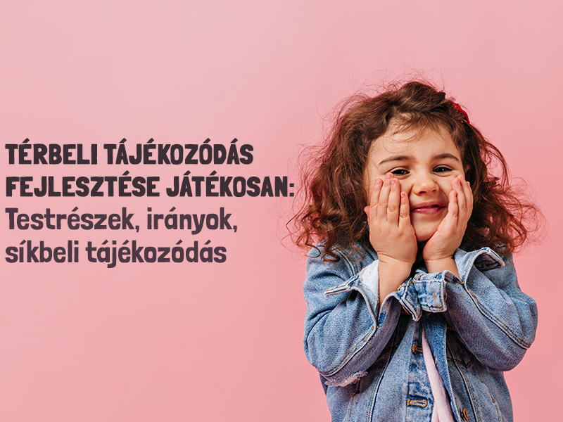 Térbeli tájékozódás fejlesztése játékosan: Ezeket ajánlja a fejlesztőpedagógus, hogy jobban menjen az olvasás, írás, számolás